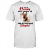 Donkey I May Be Crazy But Crazy Is Far Better Than Stupid shirt