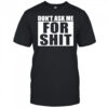 Dont Ask Me For Shit T-Shirt