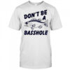 Don’t Be A Basshole Fish shirt