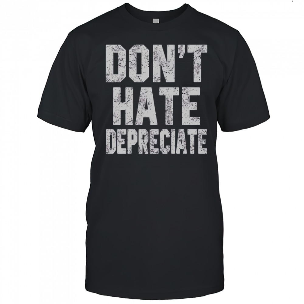 Don’t Hate Depreciate T-Shirt