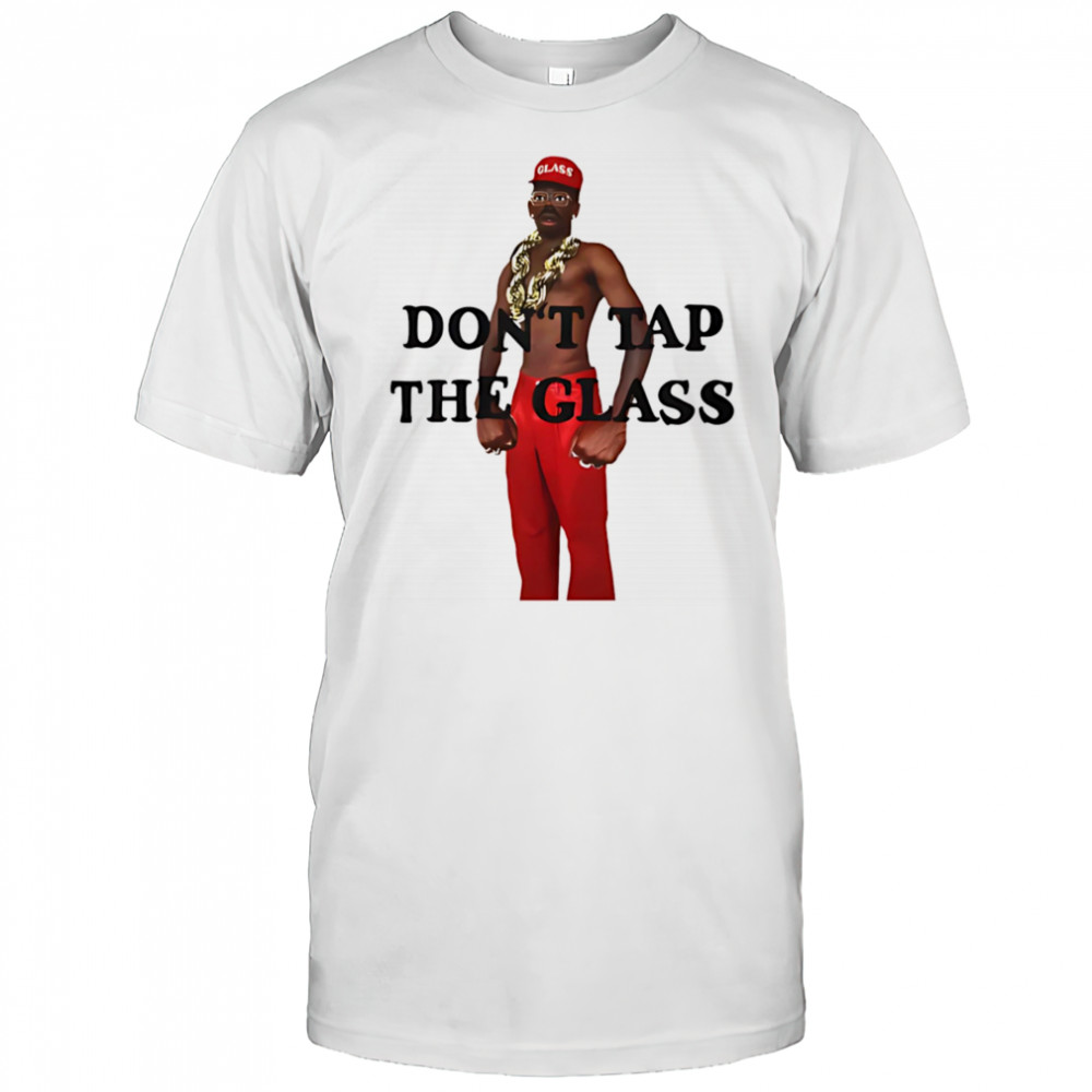 Don’t tap the glass shirt