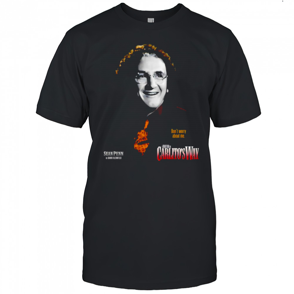 Don’t worry about me Carlito’s Way shirt