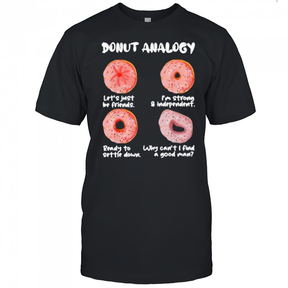 Donut Analogy Let’s Just Be Friends I’m Strong And Independent T-Shirt