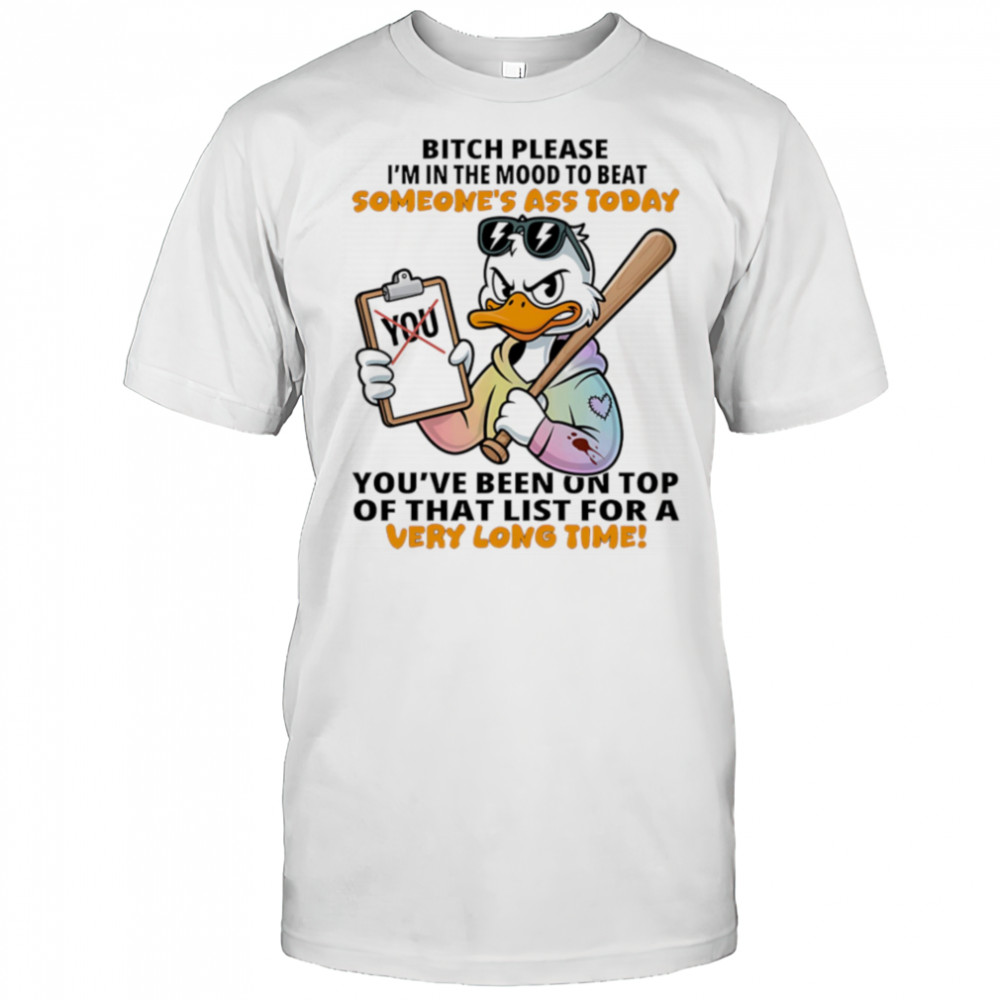 Duck bitch please I’m in the mood to beat someone’s ass today shirt