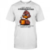 Duck I got about 5 personalities you’re gonna get whoever wakes up first shirt