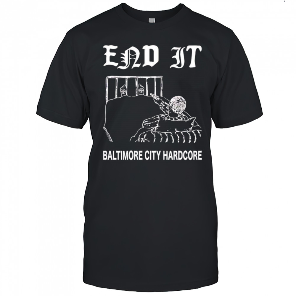 End it Baltimore city hardcore shirt
