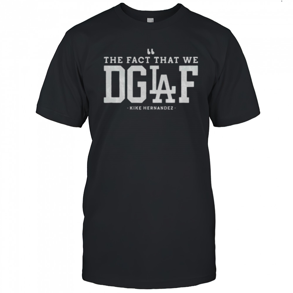 Enrique Hernandez Los Angeles Dodgers The Fact That We DGAF MLB 2025 shirt