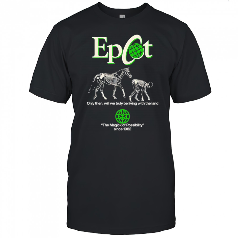 Epcot only then will we truly be living with the land shirt