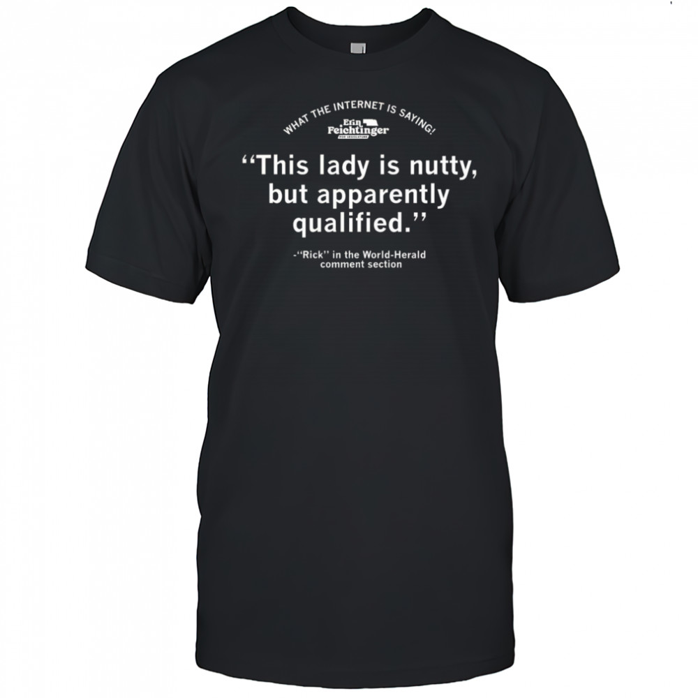 Erin Feichtinger this lady is nutty but apparently qualified shirt