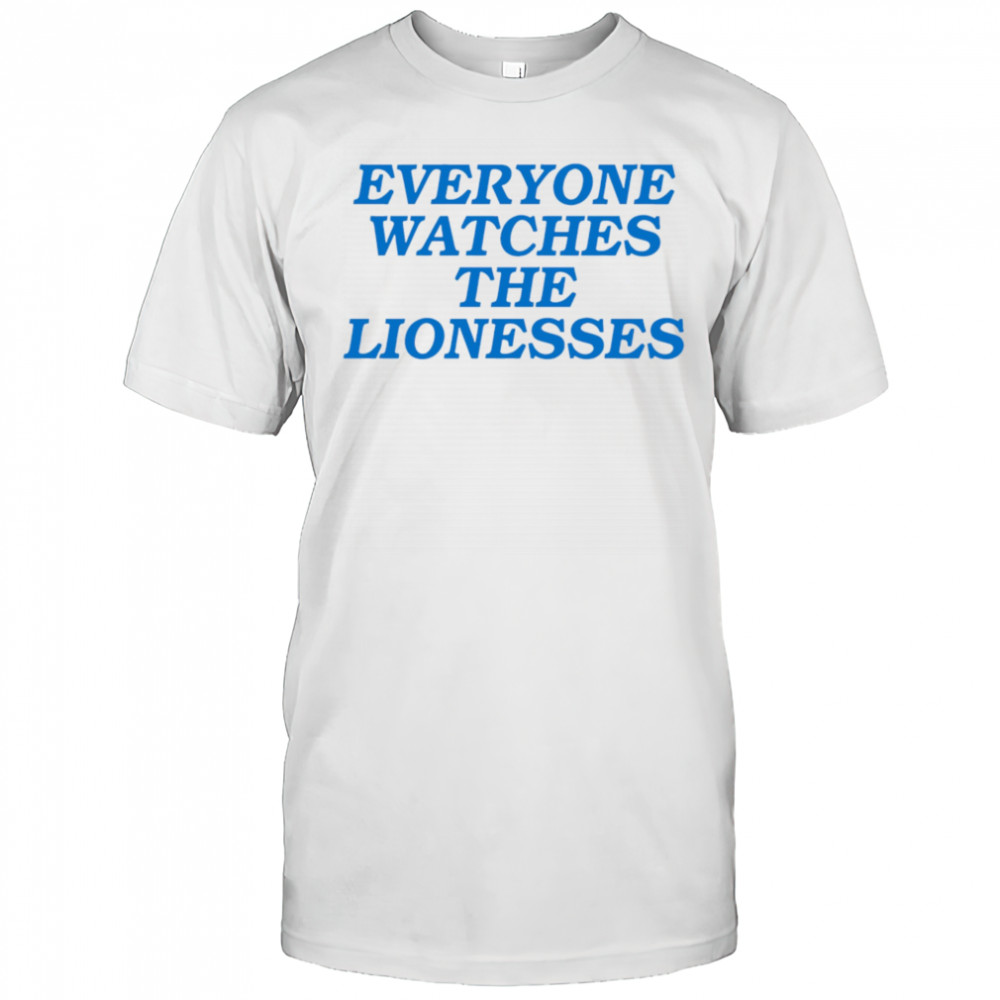 Everyone Watches The Lionesses shirt