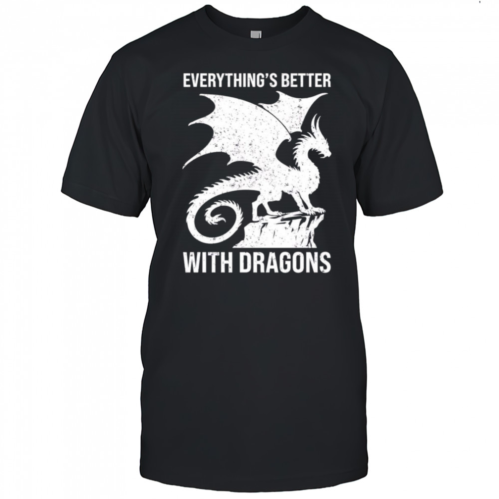 Everything’s better with dragons shirt