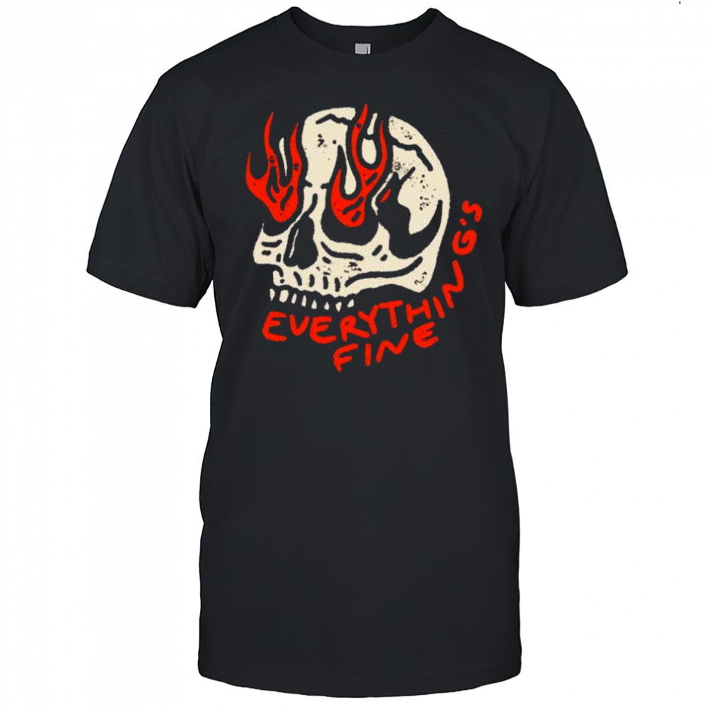 Everything’s Fine skull shirt