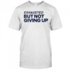 Exhausted But Not Giving Up T-shirt