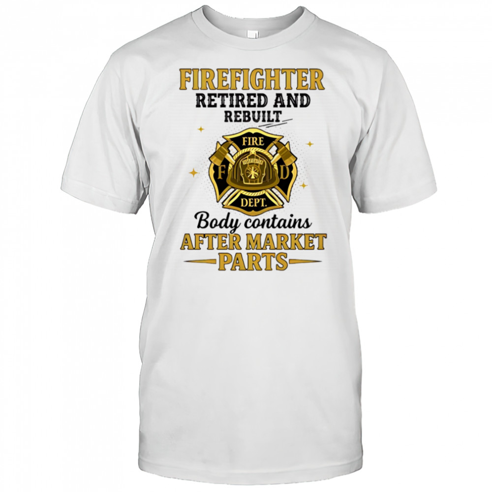 Firefighter retired and rebuilt body contains aftermarket parts shirt