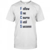 Focus Follow One Course Until Success shirt