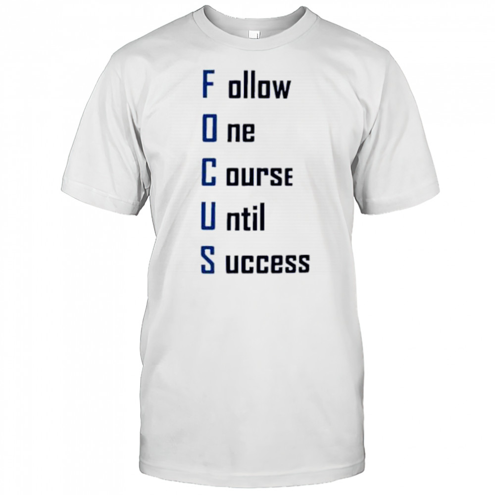 Focus Follow One Course Until Success shirt