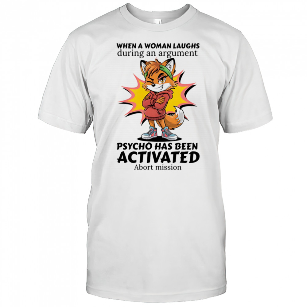 Fox when a woman laughs during an argument psycho has been activated abort mission shirt