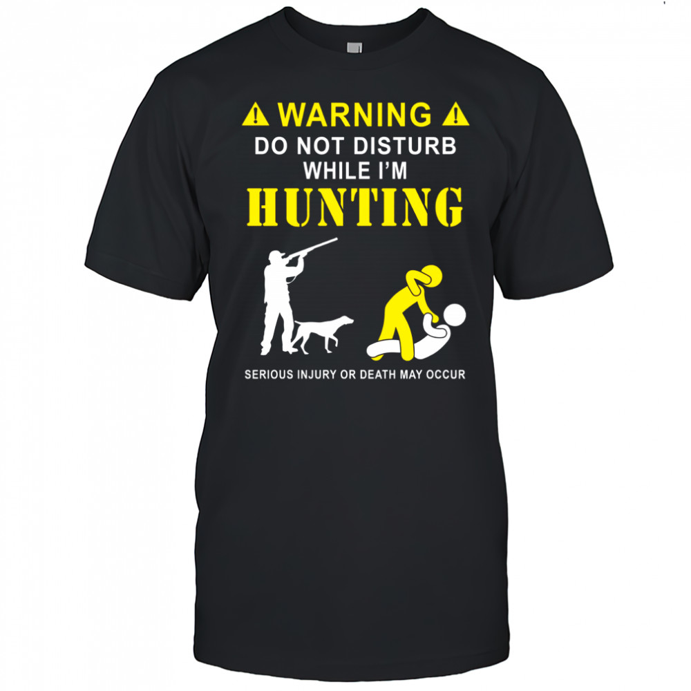 Funny Hunting Shirt for Hunters – Do Not Disturb While Hunting Tee