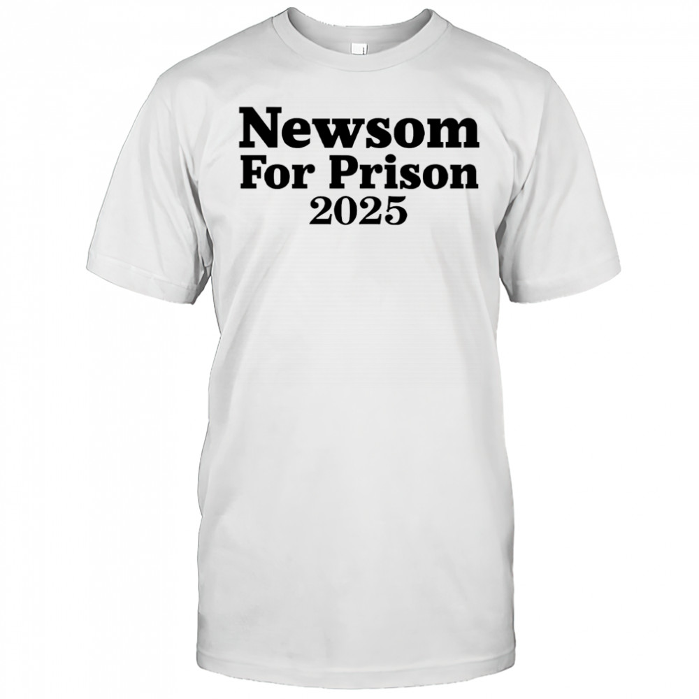 Gavin Newsom For Prison 2025 shirt