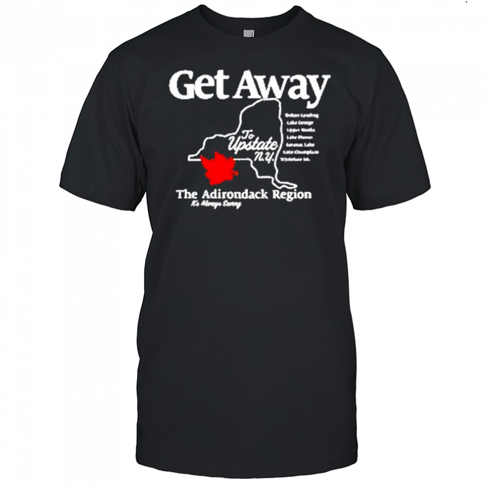 Get Away To Upstate New York T-Shirt
