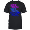 Get In Trouble Good Trouble Necessary Trouble shirt