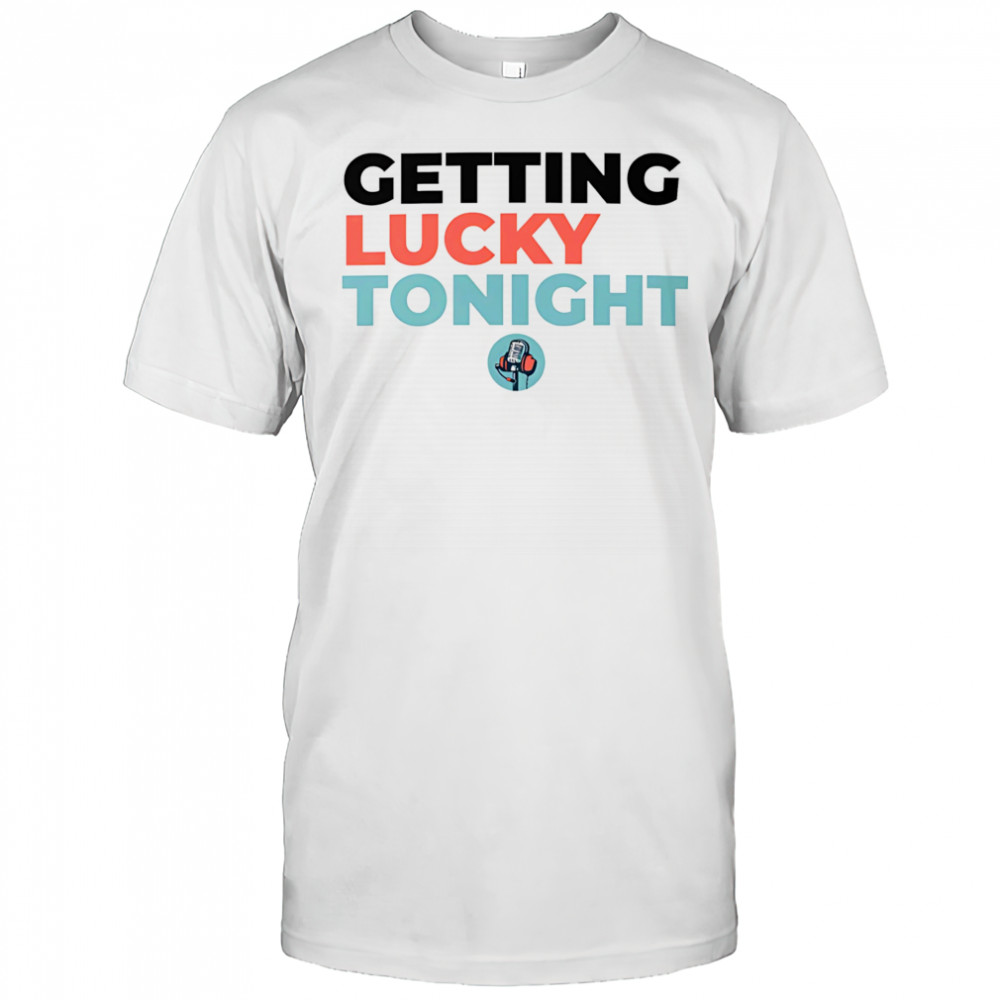 Getting lucky tonight shirt