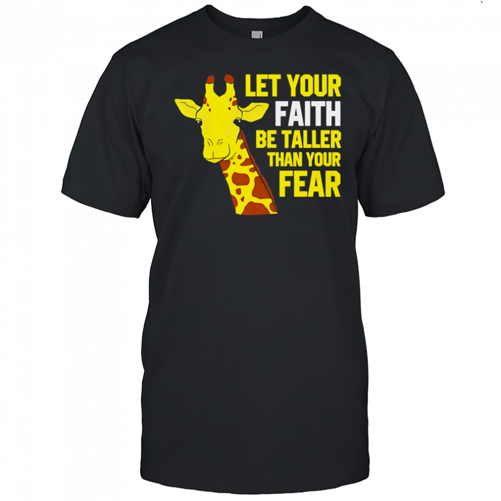 Giraffe Let Your Faith Be Taller Than Your Fear shirt