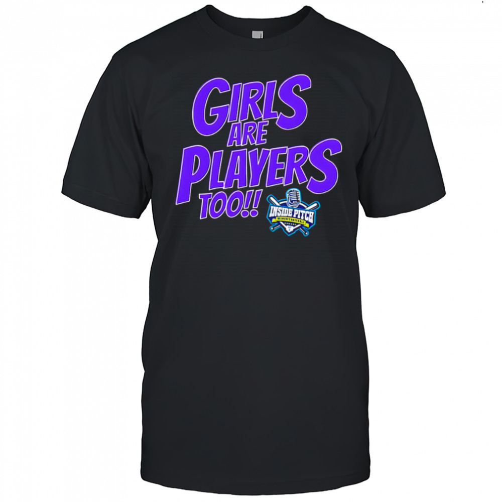 Girls Are Players Too Women’s Baseball The Inside Pitch shirt