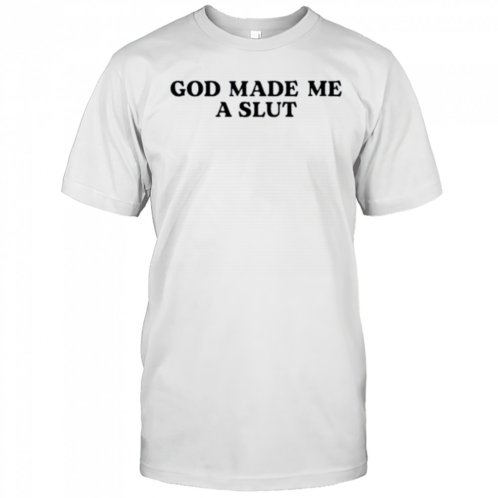 God made me a slut shirt