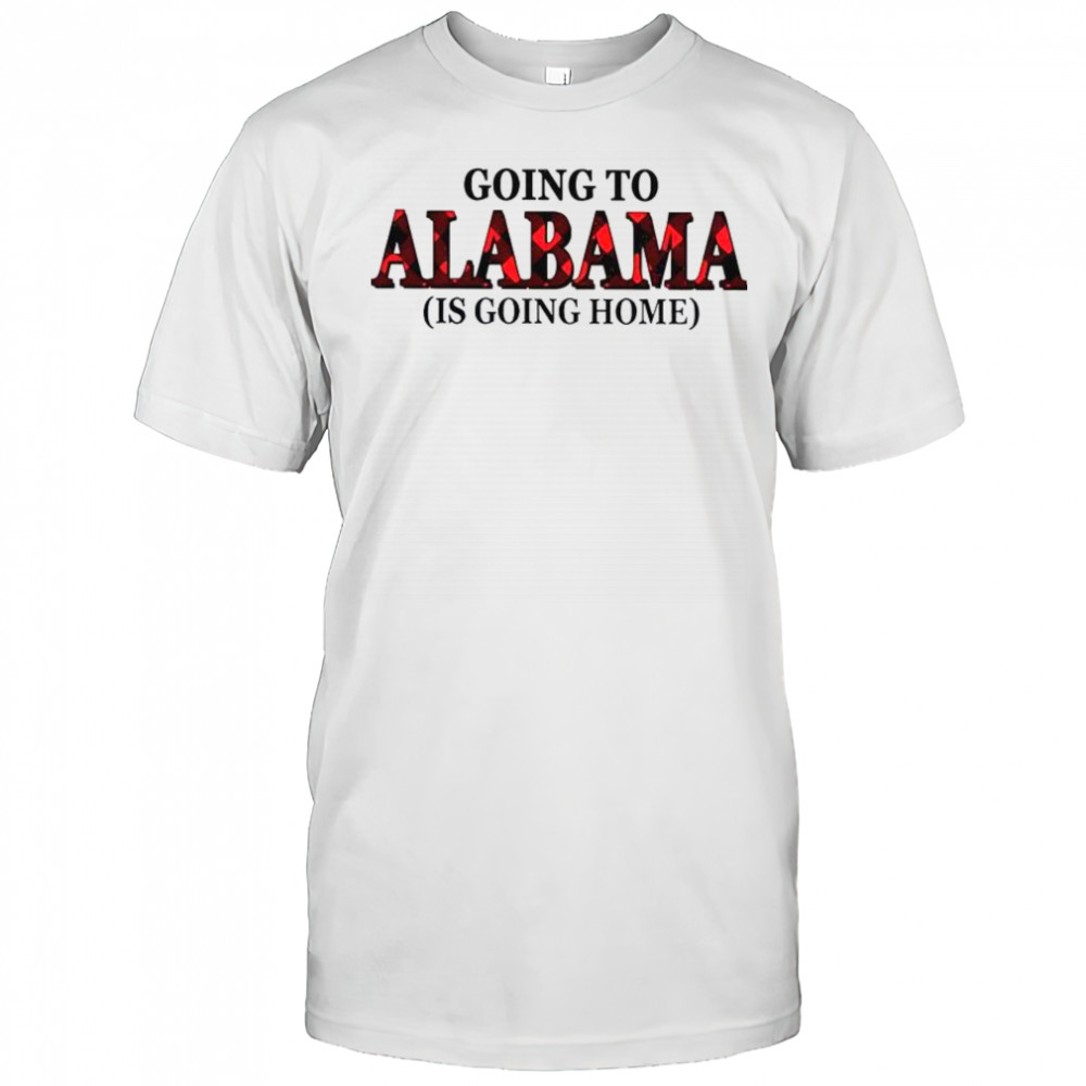 Going To Alabama Is Going Home T-Shirt