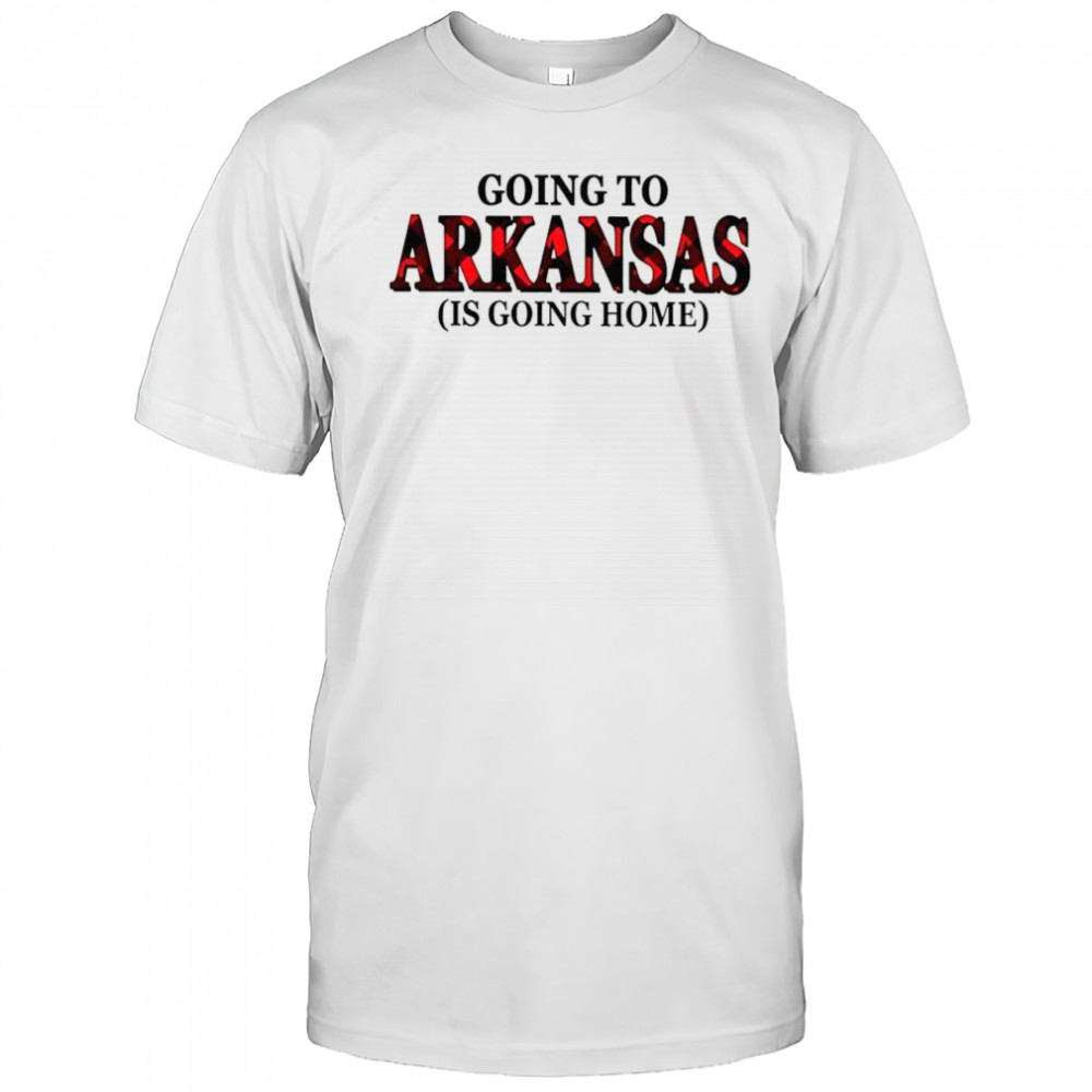 Going To Arkansas Is Going Home T-Shirt