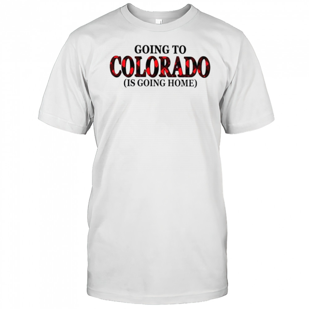 Going To Colorado Is Going Home T-Shirt