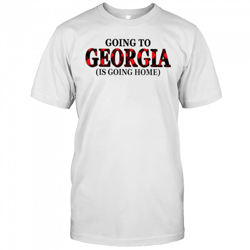 Going To Georgia Is Going Home T-Shirt