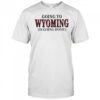 Going To Wyoming Is Going Home T-Shirt