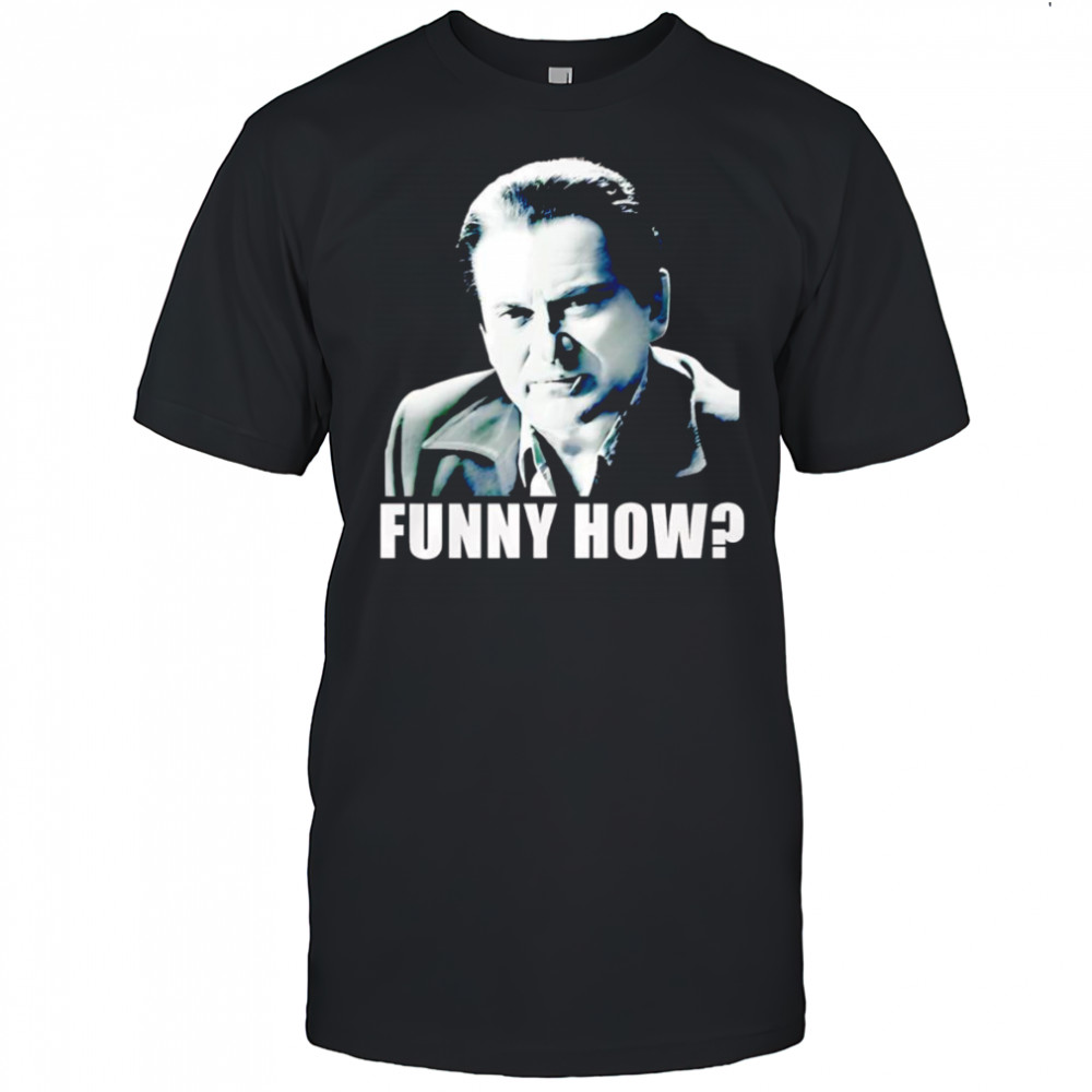 GoodFellas funny how shirt