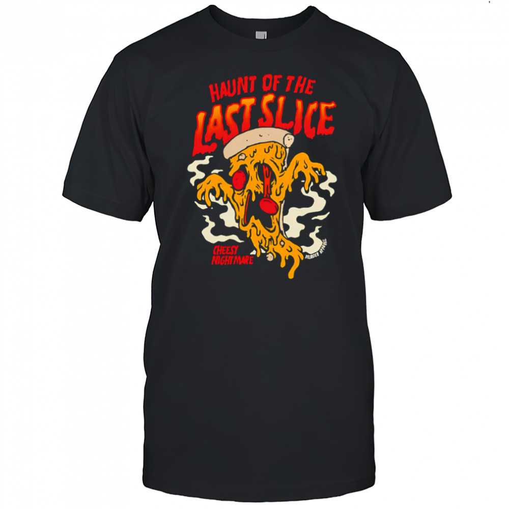 Haunt Of The Last Slice Cheesy Nightmare shirt