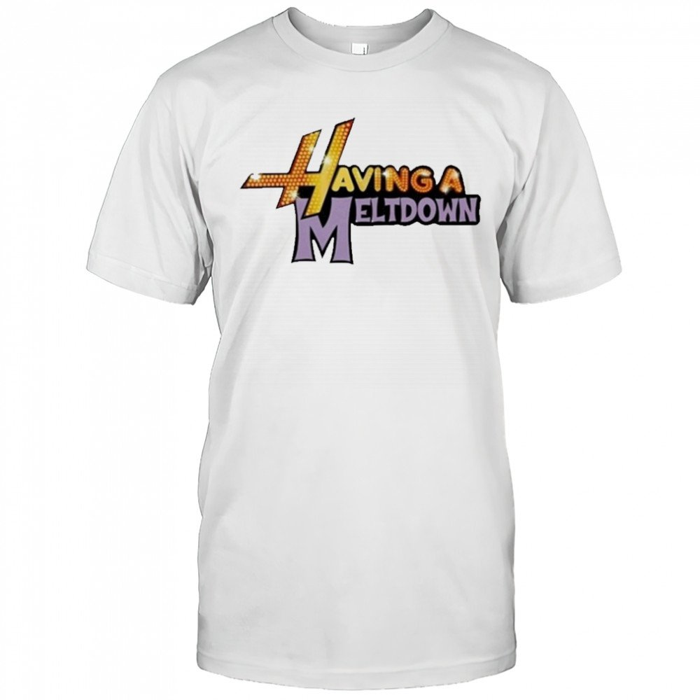 Having A Meltdown T-Shirt