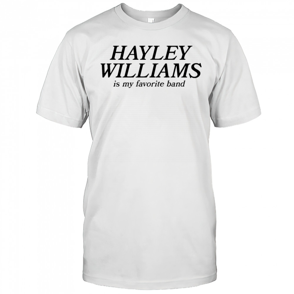 Hayley Williams Is My Favorite Band shirt