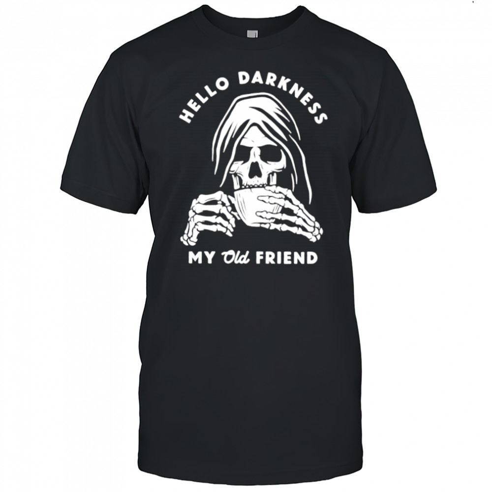 Hello Darkness My Old Friend Death coffee shirt