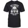 Hey cancer I don’t have enough middle fingers for you skull shirt
