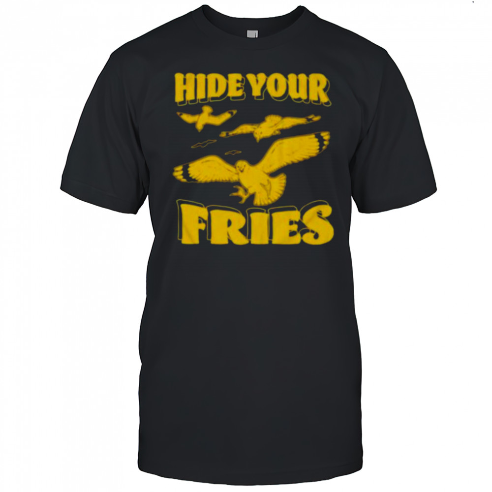 Hide your fries bird shirt