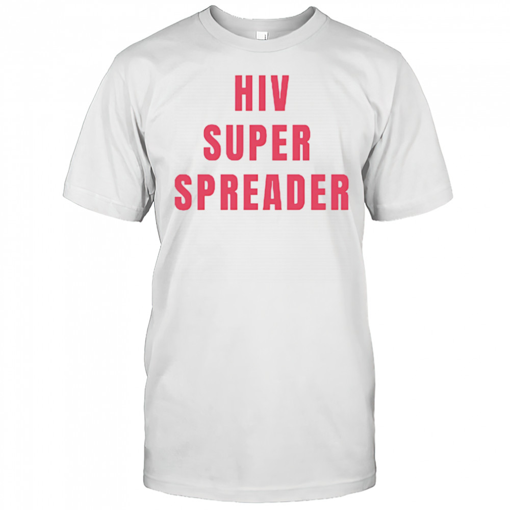 Hiv super spreader shirt