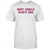 Hot Girls Have IBS T-shirt
