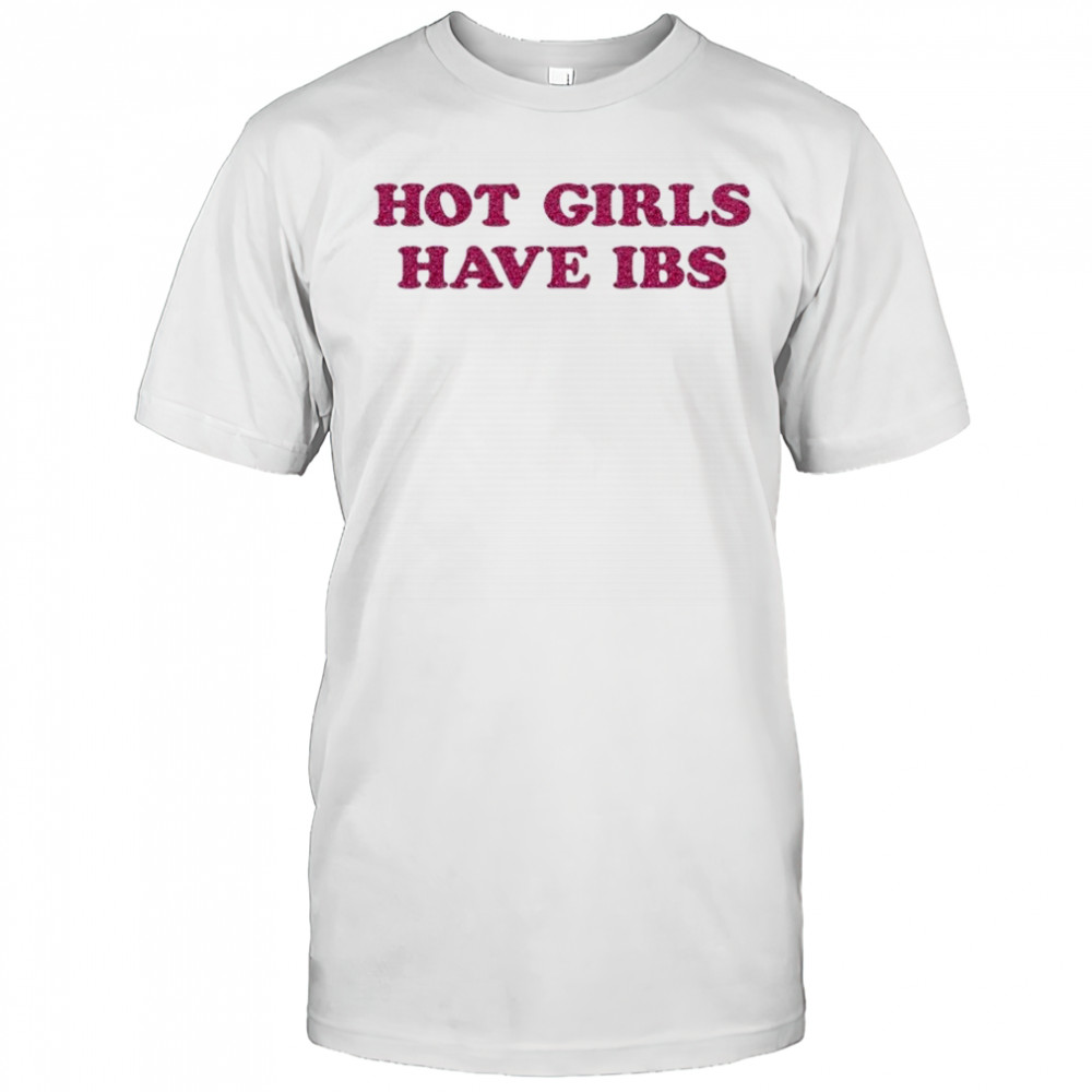 Hot Girls Have IBS T-shirt
