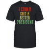 I could sht a bettter president shirt