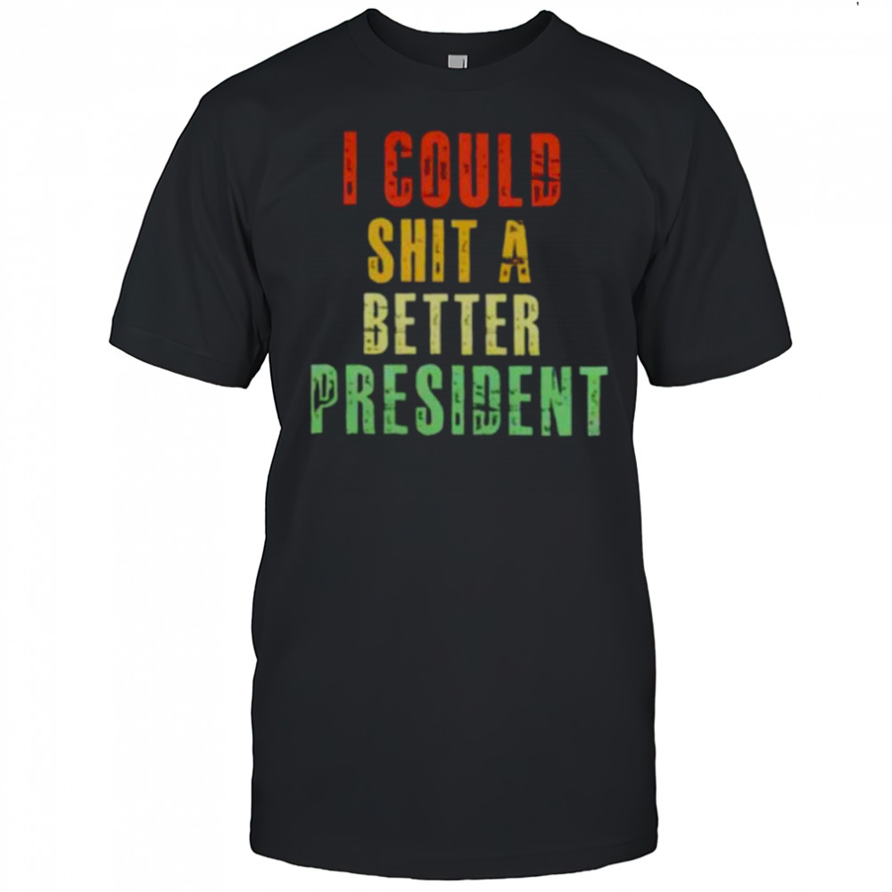 I could sht a bettter president shirt