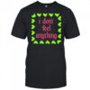 I Don’t Feel Anything Black shirt