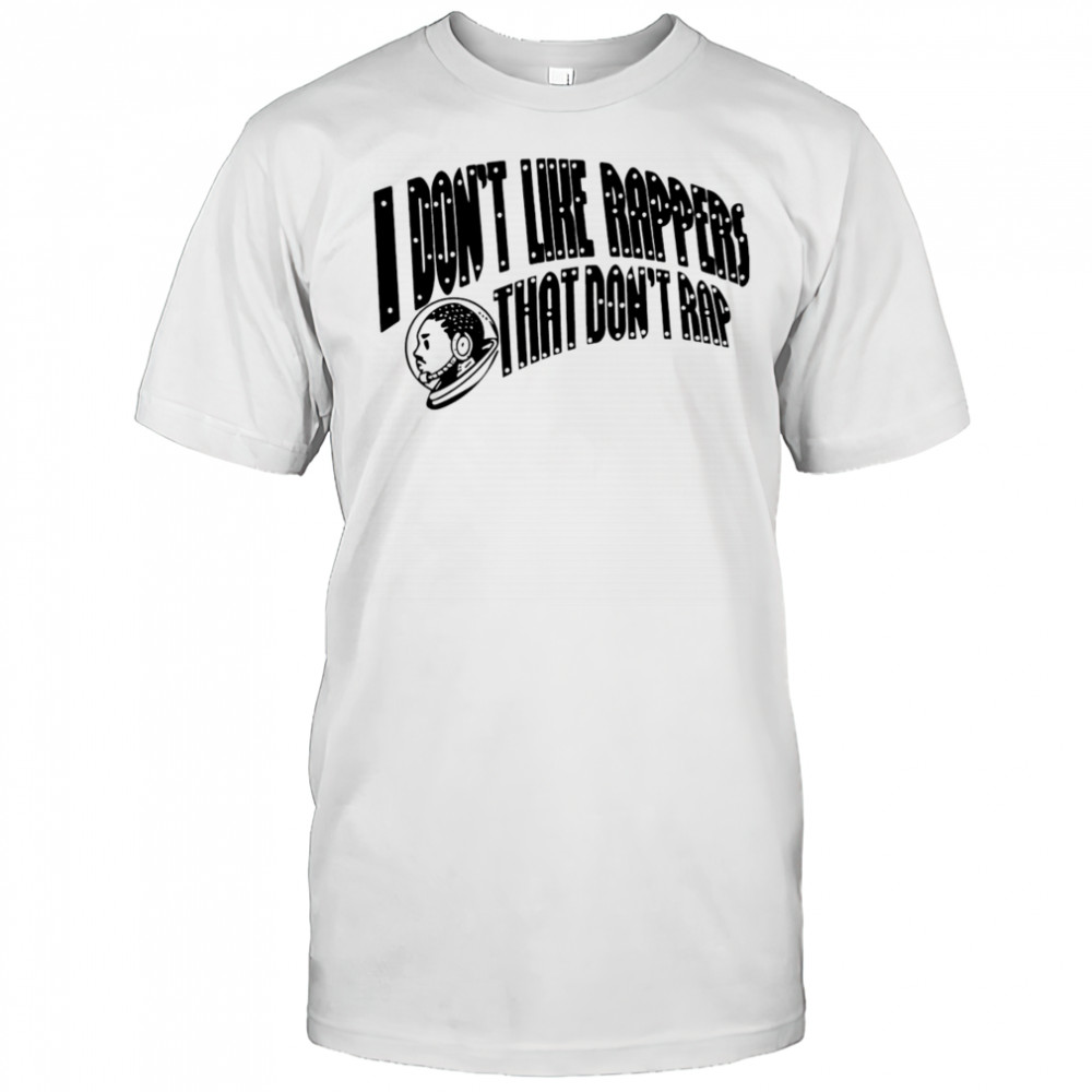 I don’t like rappers that don’t rap shirt