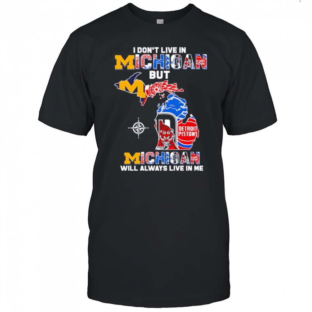 I don’t live in Michigan but Michigan will always live in me shirt