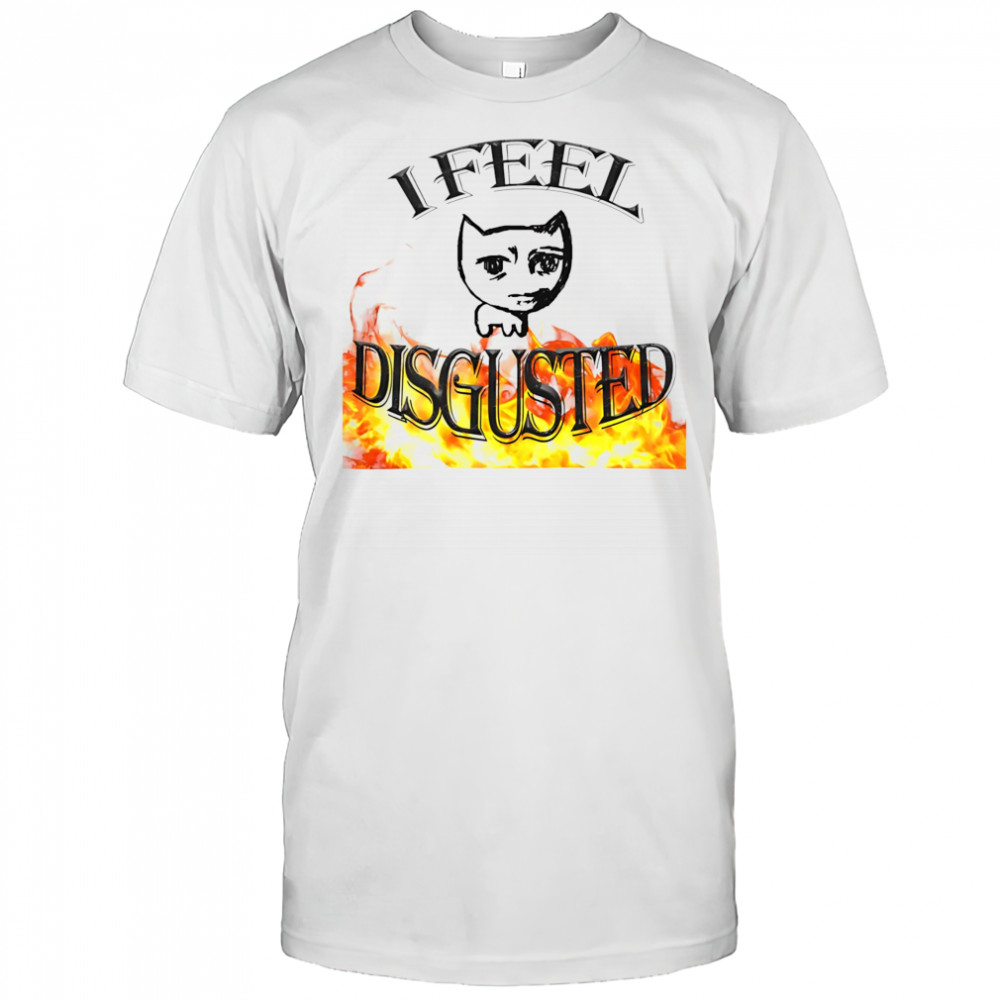 I feel disgusted cat meme shirt